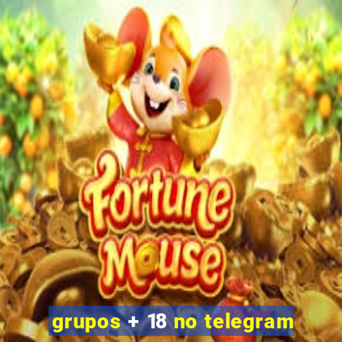 grupos + 18 no telegram